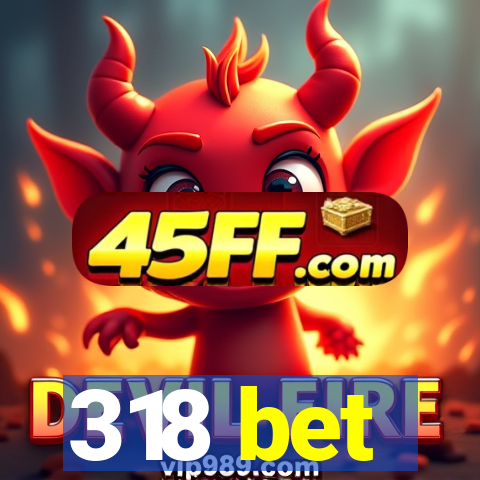318 bet